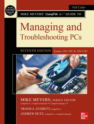 Mike Meyers' Comptia A+ Guide to Managing and Troubleshooting Pcs, Seventh Edition (Exams 220-1101 & 220-1102) by Meyers, Mike