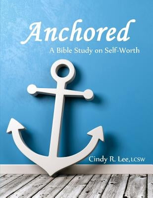 Anchored: A Bible Study on Self-Worth Paperback Independently Published