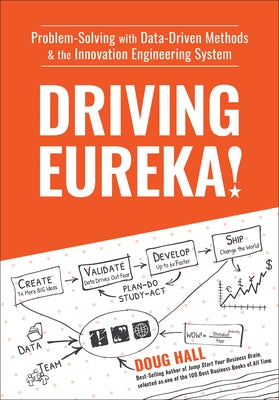 Driving Eureka!: Problem-Solving with Data-Driven Methods & the Innovation Engineering System by Hall, Doug