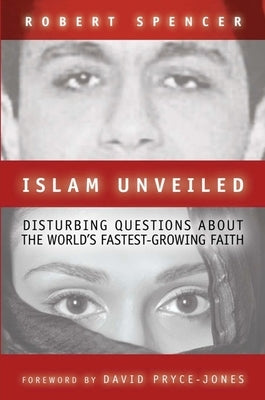 Islam Unveiled: Disturbing Questions about the World's Fastest-Growing Religion by Spencer, Robert