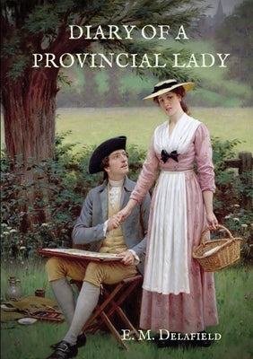 Diary of a Provincial Lady: A biography work by the Author of Thank Heaven Fasting, Faster! Faster!, The Way Things Are by Delafield, E. M.