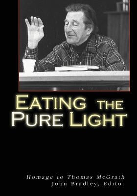 Eating the Pure Light: Homage to Thomas McGrath Paperback Backwaters Press