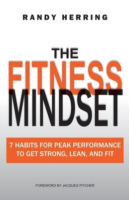 The Fitness Mindset: 7 Habits For Peak Performance To Get Strong, Lean, And Fit by Herring, Randy