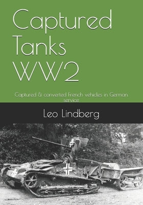 Captured Tanks WW2: Captured & converted French vehicles in German service Paperback Independently Published