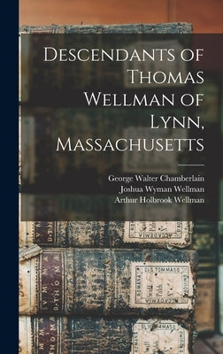 Descendants of Thomas Wellman of Lynn, Massachusetts by Wellman, Joshua Wyman