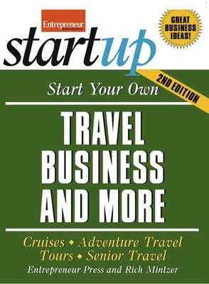 Start Your Own Travel Business: Cruises, Adventure Travel, Tours, Senior Travel by Media, The Staff of Entrepreneur