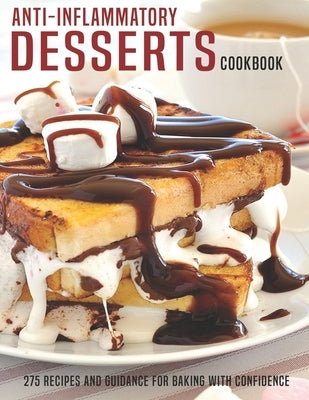 Anti-Inflammatory Desserts Cookbook: 275 Recipes And Guidance For Baking With Confidence Paperback Independently Published