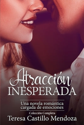 Atracción Inesperada. Una Novela Romántica Cargada de Emociones: La Colección Completa de Libros de Novelas Románticas en Español (Libros 1-2) by Castillo Mendoza, Teresa