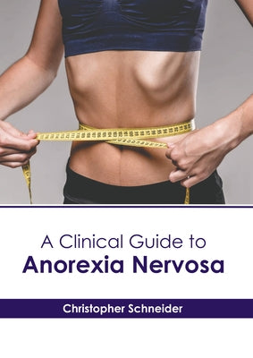 A Clinical Guide to Anorexia Nervosa by Schneider, Christopher