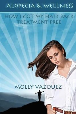 Alopecia & Wellness: How I got my hair back treatment free by Vazquez, Molly