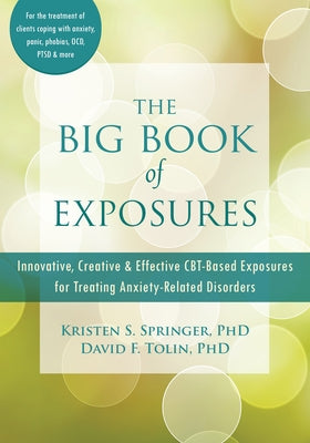 The Big Book of Exposures: Innovative, Creative, and Effective Cbt-Based Exposures for Treating Anxiety-Related Disorders Paperback New Harbinger Publications