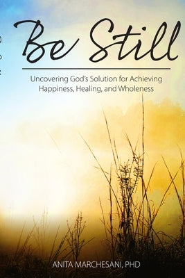 Be Still: Uncovering God's Solution for Achieving Happiness, Healing, and Wholeness Paperback Freedom Prescription