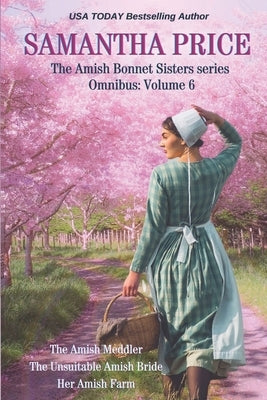 The Amish Bonnet Sisters series Omnibus: Volume 6: The Amish Meddler; The Unsuitable Amish Bride; Her Amish Farm Paperback Independently Published