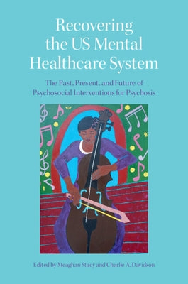 Recovering the Us Mental Healthcare System: The Past, Present, and Future of Psychosocial Interventions for Psychosis Paperback Cambridge University Press