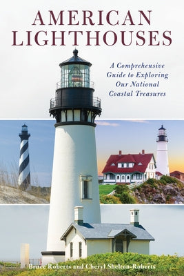American Lighthouses: A Comprehensive Guide to Exploring Our National Coastal Treasures by Roberts, Bruce