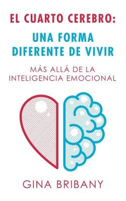 El Cuarto Cerebro: Una Forma Differente De Vivir: Más Allá De La Inteligencia Emocional by Bribany, Gina