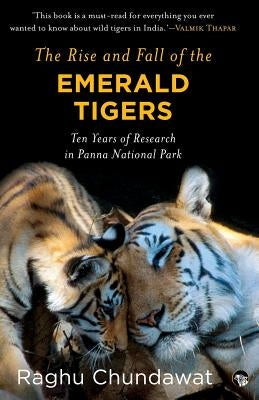 The Rise and Fall of the Emerald Tigers: Ten Years of Research in Panna National Park Paperback Speaking Tiger Books