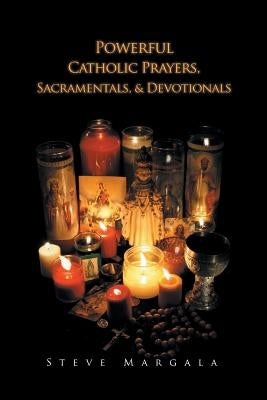 Powerful Catholic Prayers, Sacramentals, and Devotionals by Margala, Steve