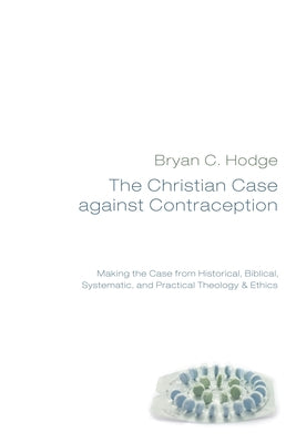 The Christian Case against Contraception Paperback Wipf & Stock Publishers