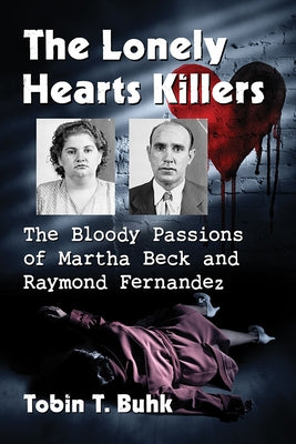 The Lonely Hearts Killers: The Bloody Passions of Martha Beck and Raymond Fernandez by Buhk, Tobin T.