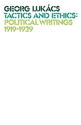 Tactics and Ethics: Political Writings 1919-1929 by Lukacs, Georg