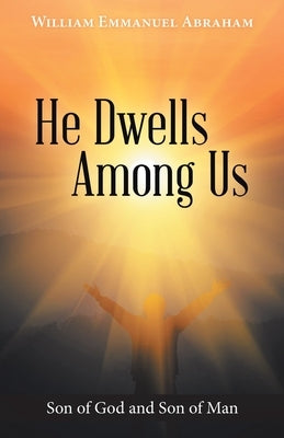 He Dwells Among Us: Son of God and Son of Man WestBow Press