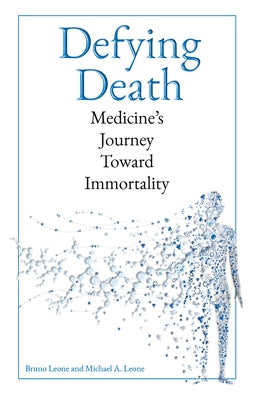 Defying Death: Medicine's Journey Toward Immortality by Leone, Bruno