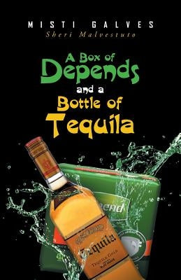 A Box of Depends & A Bottle of Tequila by Galves, Misti