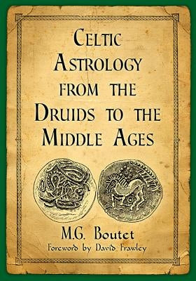 Celtic Astrology from the Druids to the Middle Ages by Boutet, M. G.