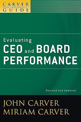 A Carver Policy Governance Guide, Evaluating CEO and Board Performance by Carver, John