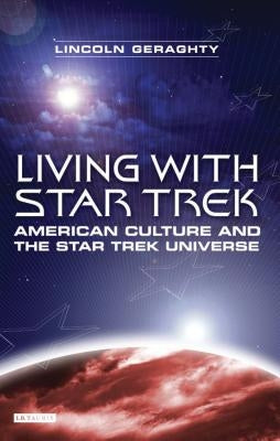 Living with Star Trek: American Culture and the Star Trek Universe Paperback Bloomsbury Publishing PLC