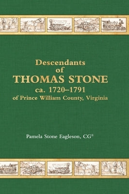 Descendants of Thomas Stone, ca.1720-1791 of Prince William County, Virginia by Eagleson, Pamela Stone