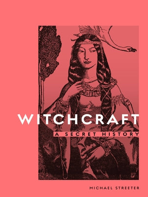 Witchcraft: A Secret History by Streeter, Michael