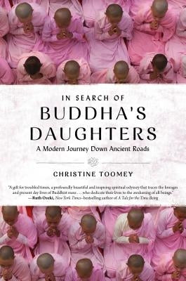 In Search of Buddha's Daughters: A Modern Journey Down Ancient Roads by Toomey, Christine