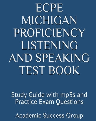 ECPE Michigan Proficiency Listening and Speaking Test Book: Study Guide with mp3s and Practice Exam Questions by Academic Success Group