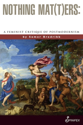 Nothing Mat(t)Ers: A Feminist Critique of Postmodernism Paperback Spinifex Press