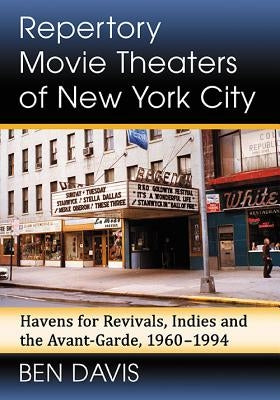 Repertory Movie Theaters of New York City: Havens for Revivals, Indies and the Avant-Garde, 1960-1994 Paperback McFarland & Company
