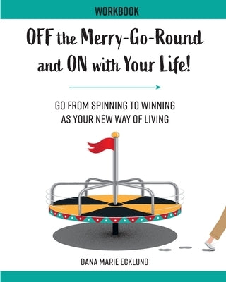 Off the Merry-Go-Round and On With Your Life WORKBOOK by Ecklund, Dana Marie