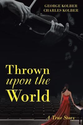 Thrown Upon the World: A True Story by Kolber, George