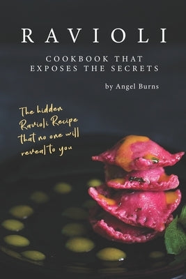 Ravioli Cookbook That Exposes the Secrets: The Hidden Ravioli Recipes That No One Will Reveal to You Paperback Independently Published