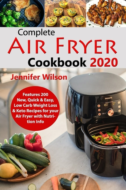 Complete Air Fryer Cookbook 2020: Features 200 New, Quick & Easy, Low Carb Weight Loss & Keto Recipes for your Air Fryer with Nutrition Info Paperback Independently Published