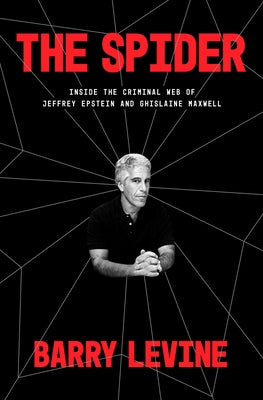 The Spider: Inside the Criminal Web of Jeffrey Epstein and Ghislaine Maxwell by Levine, Barry