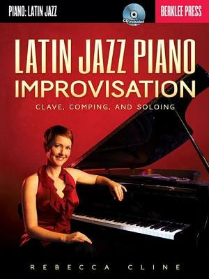 Latin Jazz Piano Improvisation: Clave, Comping, and Soloing by Cline, Rebecca