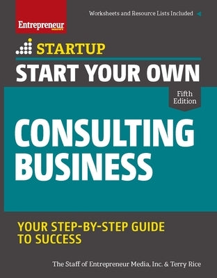 Start Your Own Consulting Business: Your Step-By-Step Guide to Success by Media, The Staff of Entrepreneur