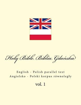 Holy Bible. Biblia: English - Polish Parallel Text. Angielsko - Polski Korpus Równolegly by Kushnir, Ivan