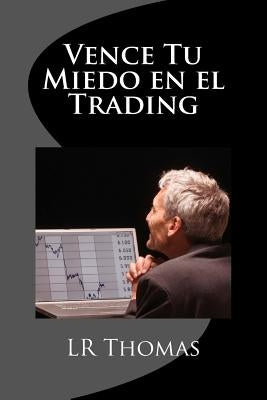 Vence Tu Miedo en el Trading by Thomas, Lr