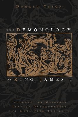 The Demonology of King James I: Includes the Original Text of Daemonologie and News from Scotland by Tyson, Donald