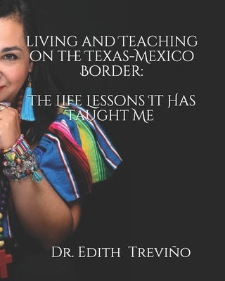 Living and Teaching on the Texas-Mexico Border: The Life Lessons It Has Taught Me Paperback Independently Published