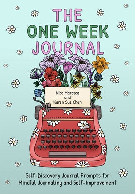 The One Week Journal: &#65279;self-Discovery Journal Prompts for Mindful Journaling and Self-Improvement (Includes Stress-Relief Coloring Pa by Chen, Karen Sue