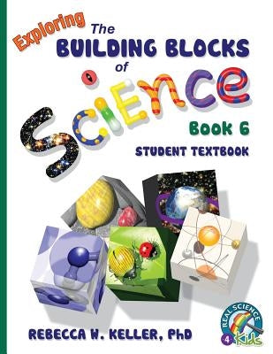 Exploring the Building Blocks of Science Book 6 Student Textbook by Keller, Rebecca W.